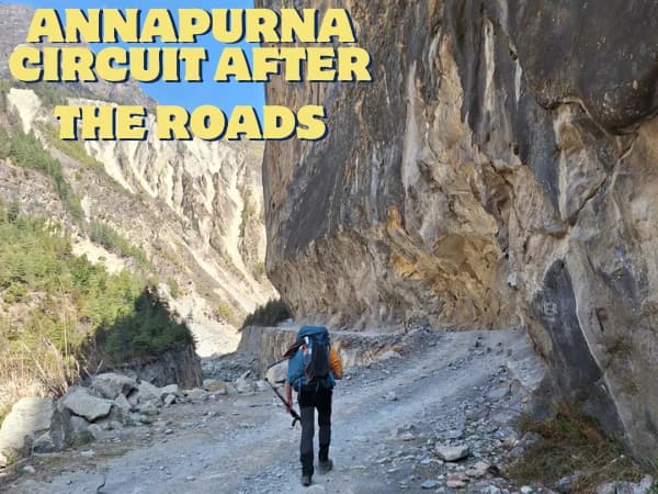 The Annapurna Circuit After the Roads — What Changed, What Remains, and Why It Still Matters